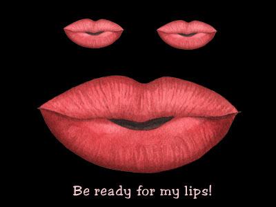 Be ready for my lips!